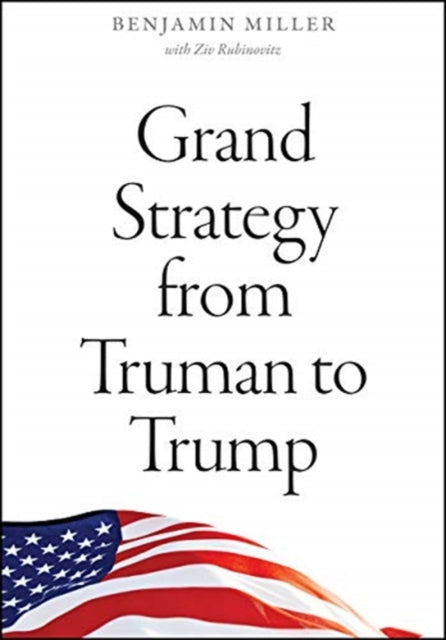 Book cover of: Grand Strategy from Truman to Trump. By: Miller, Benjamin