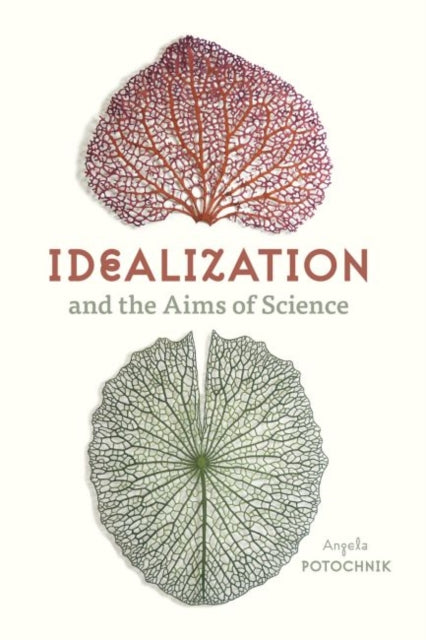Book cover of: Idealization and the Aims of Science. By: Angela Potochnik