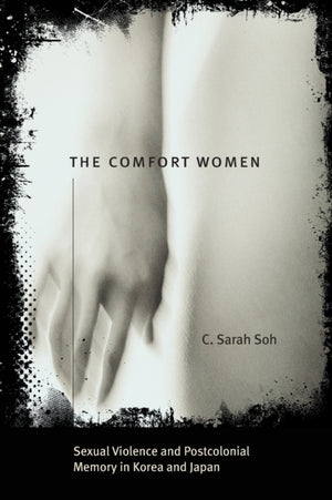 Comfort Women – Sexual Violence and Postcolonial Memory in Korea and Japan