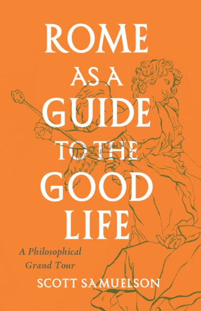 Book cover of: Rome as a Guide to the Good Life. By: Scott Samuelson