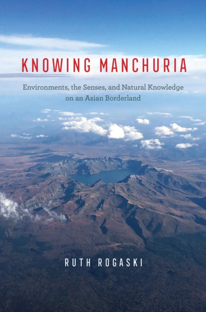 Book cover of: Knowing Manchuria. By: Ruth Rogaski