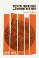 Book cover of: Musical Migration and Imperial New York. By: Brigid Cohen
