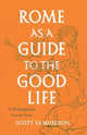 Book cover of: Rome as a Guide to the Good Life. By: Scott Samuelson