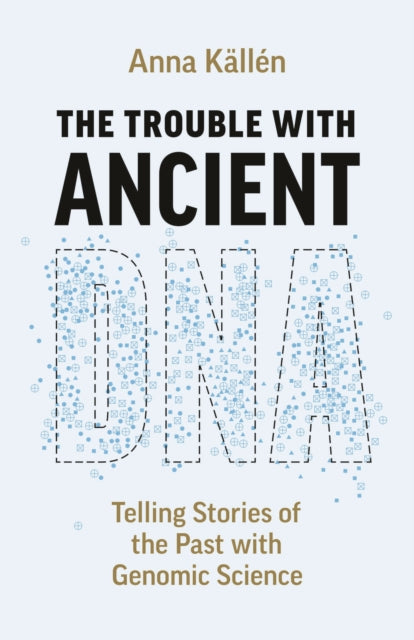 Book cover of: Trouble with Ancient DNA. By: Anna Källén