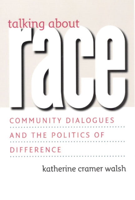 Book cover of: Talking about Race – Community Dialogues and the Politics of Difference. By: Katherine Cramer Walsh