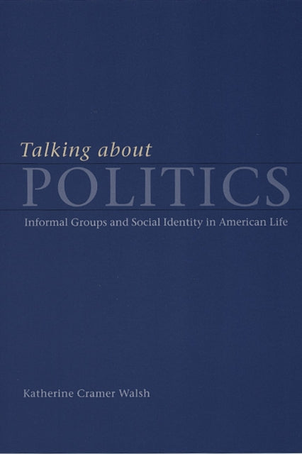 Book cover of: Talking about Politics. By: Katherine Cramer Walsh