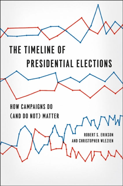 Book cover of: Timeline of Presidential Elections – How Campaigns Do (and Do Not) Matter. By: Robert S. Erickson