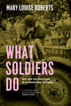 Book cover of: What Soldiers Do. By: Mary Louise Roberts