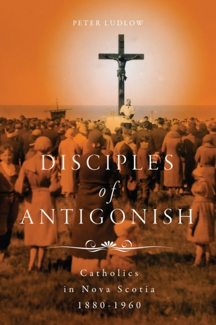 Book cover of: Disciples of Antigonish. By: Peter Ludlow