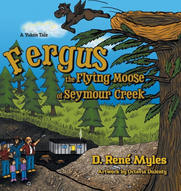 Book cover of: Fergus the Flying Moose of Seymour Creek. By: D. Rene Myles