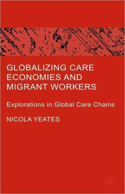 Book cover of: Globalizing Care Economies and Migrant Workers. By: Nicola Yeates