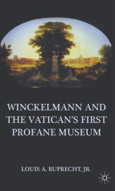 Book cover of: Winckelmann and the Vatican's First Profane Museum. By: Louis A. Ruprecht