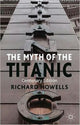 Book cover of: Myth of the Titanic. By: Howells, Richard Dr