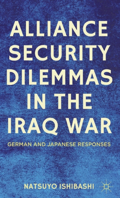 Book cover of: Alliance Security Dilemmas in the Iraq War. By: Natsuyo Ishibashi