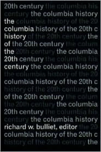 Book cover of: Columbia History of the Twentieth Century. By: Richard W. Bulliet