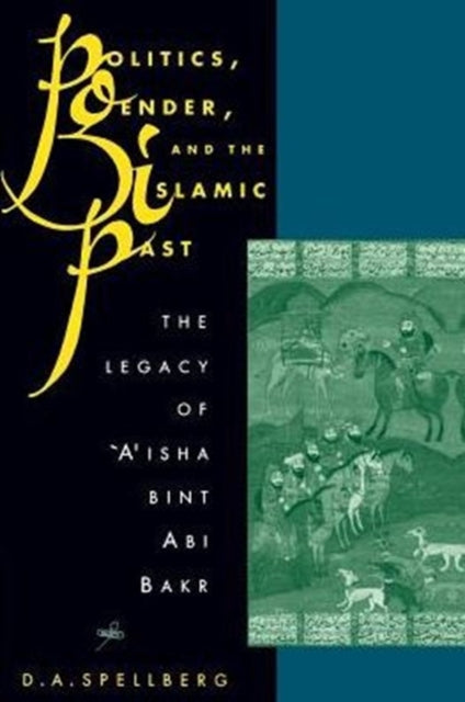 Book cover of: Politics, Gender, and the Islamic Past. By: D. A. Spellberg