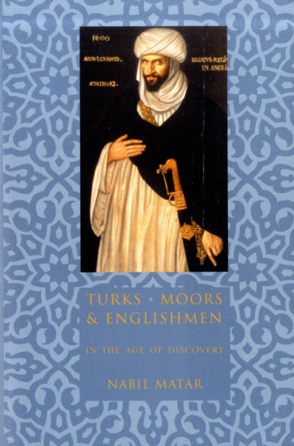Book cover of: Turks, Moors, and Englishmen in the Age of Discovery. By: Nabil Matar