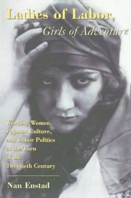 Book cover of: Ladies of Labor, Girls of Adventure. By: Nan Enstad