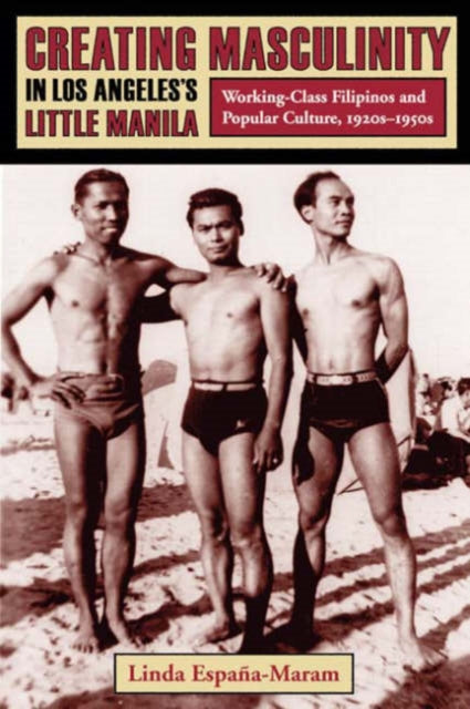 Book cover of: Creating Masculinity in Los Angeles's Little Manila
