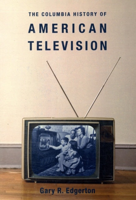 Book cover of: Columbia History of American Television. By: Gary Edgerton