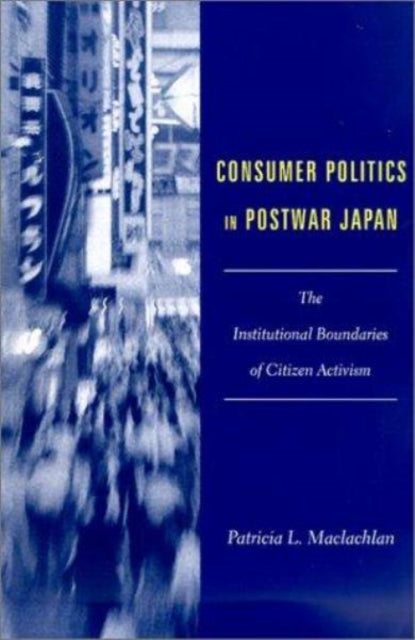 Book cover of: Consumer Politics in Postwar Japan. By: Patricia L. Maclachlan