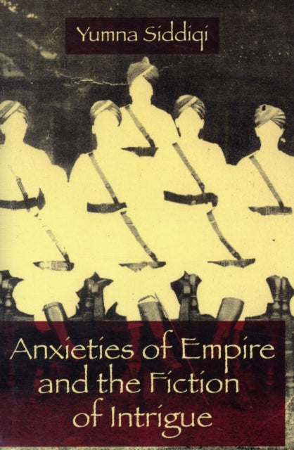 Book cover of: Anxieties of Empire and the Fiction of Intrigue. By: Yumna Siddiqi