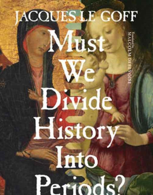 Book cover of: Must We Divide History Into Periods?. By: Jacques Le Goff