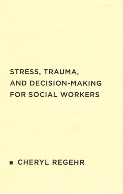 Book cover of: Stress, Trauma, and Decision-Making for Social Workers. By: Cheryl Regehr
