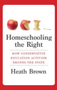 Book cover of: Homeschooling the Right. By: Heath Brown