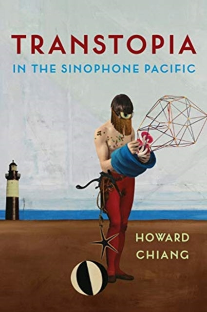 Book cover of: Transtopia in the Sinophone Pacific. By: Howard Chiang