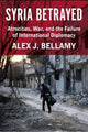 Book cover of: Syria Betrayed. By: Alex J. Bellamy