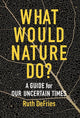 Book cover of: What Would Nature Do?. By: Ruth Defries