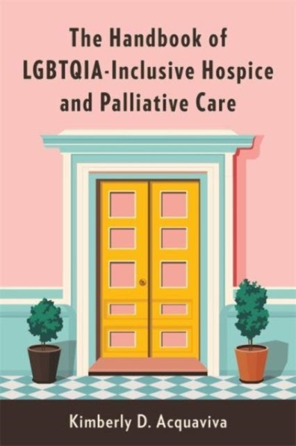 Book cover of: Handbook of LGBTQIA-Inclusive Hospice and Palliative Care. By: Kimberly D. Acquaviva