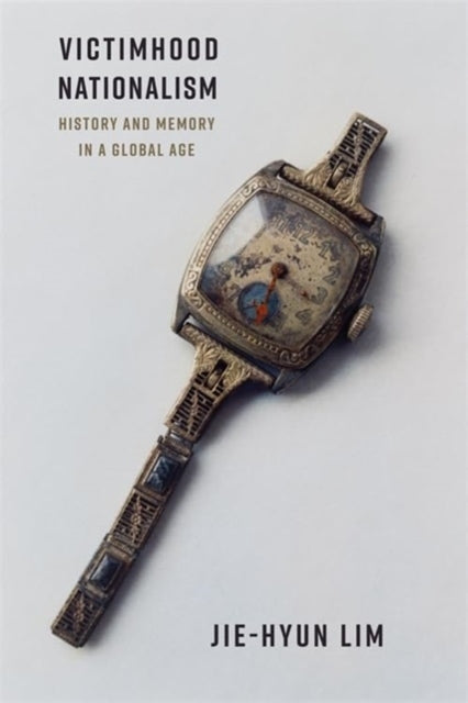 Book cover of: Victimhood Nationalism. By: Jie-Hyun Lim