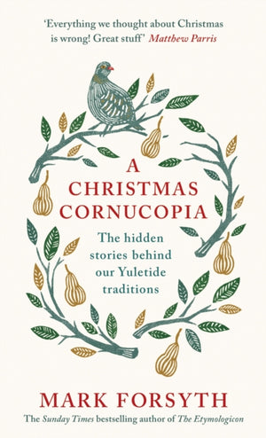 Christmas Cornucopia, The Hidden Stories Behind Our Yuletide Traditions