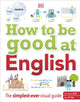Book cover of: How to be Good at English, Ages 7-14 (Key Stages 2-3). By: DK Publishing