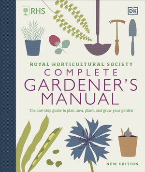 RHS Complete Gardener's Manual, The one-stop guide to plan, sow, plant, and grow your garden