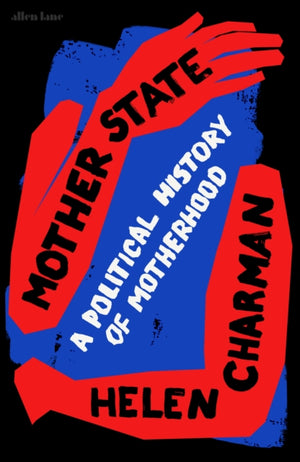 Mother State, A Political History of Motherhood