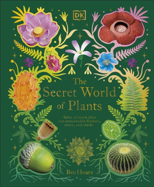 Secret World of Plants, Tales of More Than 100 Remarkable Flowers, Trees, and Seeds