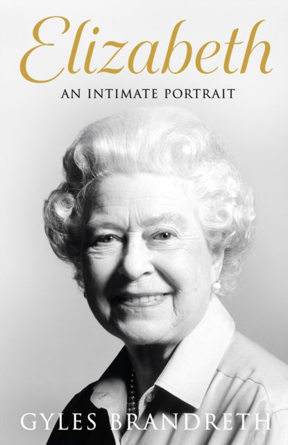 Elizabeth, An intimate portrait from the writer who knew her and her family for over fifty years 9780241582589 Gyles Brandreth