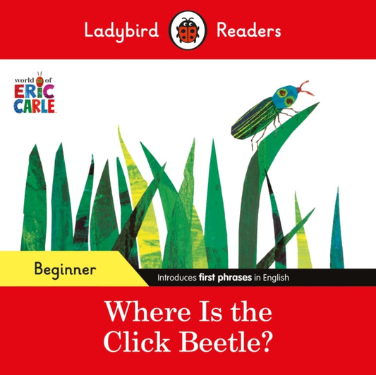 Ladybird Readers Beginner Level - Eric Carle - Where Is the Click Beetle? (ELT Graded Reader) 9780241587638 Eric Carle