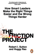 Friction Project, How Smart Leaders Make the Right Things Easier and the Wrong Things Harder
