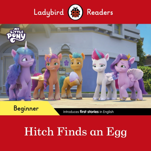 Book cover of: Ladybird Readers Beginner Level – My Little Pony – Hitch Finds an Egg (ELT Graded Reader). By: Ladybird