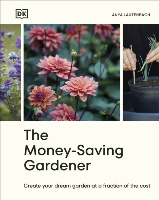 Money-Saving Gardener, Create Your Dream Garden at a Fraction of the Cost: THE SUNDAY TIMES BESTSELLER 9780241633434 Anya Lautenbach