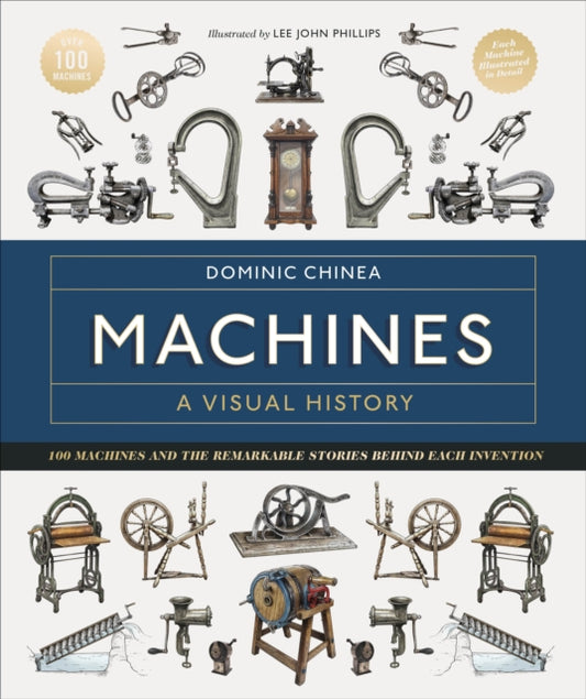Machines A Visual History, 100 Machines and the Remarkable Stories Behind Each Invention 9780241645543 Dominic Chinea
