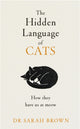 Hidden Language of Cats, Learn what your feline friend is trying to tell you 9780241655498 Sarah Brown