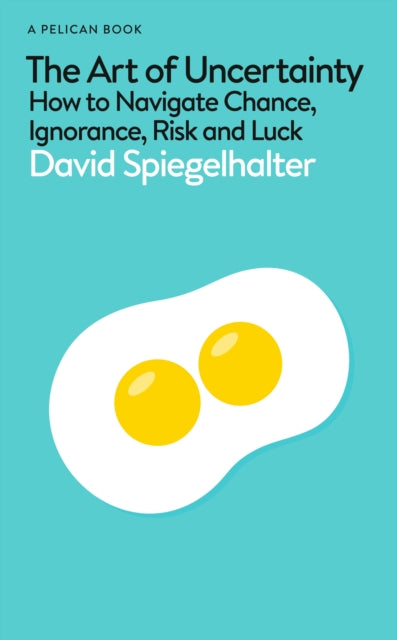 Art of Uncertainty, How to Navigate Chance, Ignorance, Risk and Luck 9780241658628 David Spiegelhalter