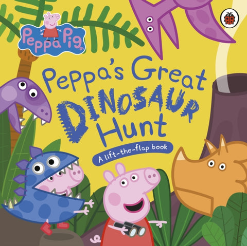 Peppa Pig: Peppa’s Great Dinosaur Hunt, A Lift-the-Flap Book