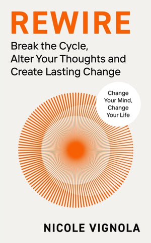 Rewire, Break the Cycle, Alter Your Thoughts and Create Lasting Change