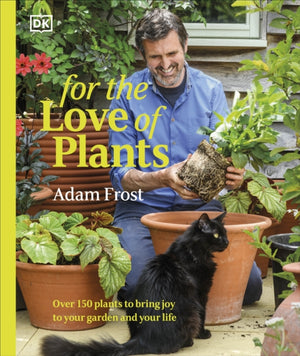 For the Love of Plants, Over 150 Plants to Bring Joy to Your Garden and Your Life